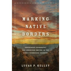 Marking Native Borders: Indigenous Geography and American Empire in the Early Tennessee Country