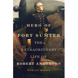 Hero of Fort Sumter Volume 80: The Extraordinary Life of Robert Anderson