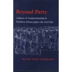 Beyond Party: Cultures of Antipartisanship in Northern Politics before the Civil War