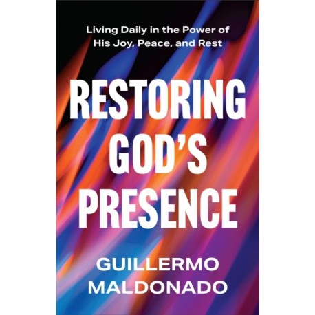 Restoring God's Presence: Living Daily in the Power of His Joy, Peace, and Rest