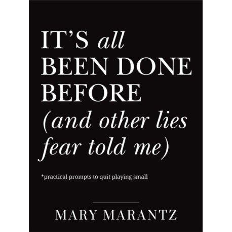 It's All Been Done Before (and Other Lies Fear Told Me): Practical Prompts to Quit Playing Small