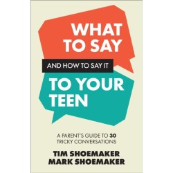 What to Say and How to Say It to Your Teen: A Parent's Guide to 30 Tricky Conversations