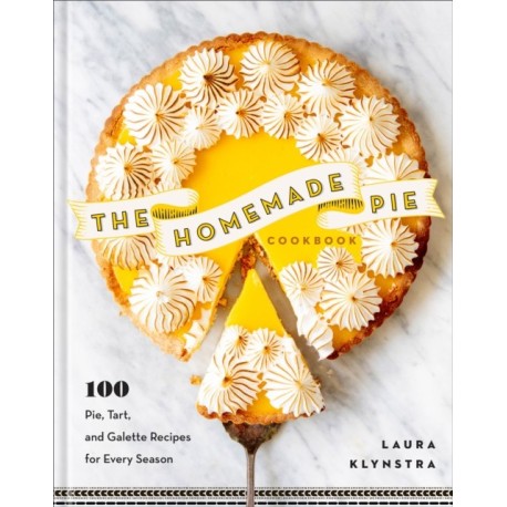 The Homemade Pie Cookbook: 100 Pie, Tart, and Galette Recipes for Every Season