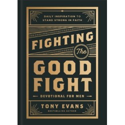 Fighting the Good Fight Devotional for Men: Daily Inspiration to Stand Strong in Faith