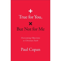 True for You, But Not for Me: Overcoming Objections to Christian Faith
