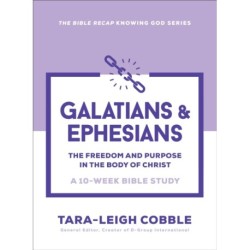 Galatians & Ephesians: The Freedom and Purpose in the Body of Christ--a 10-Week Bible Study