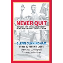 Never Quit: How One Man Overcame Adversity to Become America's Greatest Miler