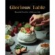 Glorious Table: Beautiful Food for a Delicious Life: A Cookbook
