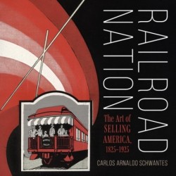 Railroad Nation: The Art of Selling America, 1825–1925
