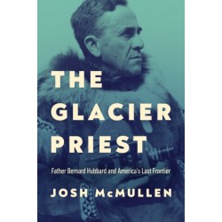 The Glacier Priest: Father Bernard Hubbard and America's Last Frontier
