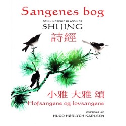 Sangenes bog. Den kinesiske klassiker Shi jing 詩經 2, 3 og 4 小雅 De små hofsange, 大雅 De store hofsange, 頌 Lovsangene