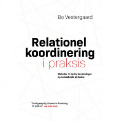 Relationel koordinering i praksis: Metoder til bedre beslutninger og samarbejde på tværs