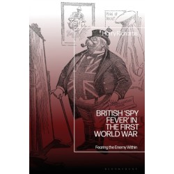 British ‘Spy Fever’ in the First World War: Fearing the Enemy Within