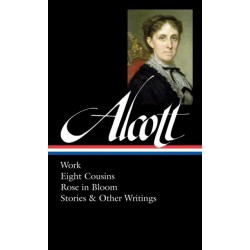Louisa May Alcott: Work, Eight Cousins, Rose in Bloom, Stories & Other Writings