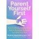 Parent Yourself First: Raise Confident, Compassionate Kids by Becoming the Parent You Wish You'd Had