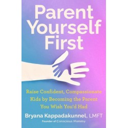 Parent Yourself First: Raise Confident, Compassionate Kids by Becoming the Parent You Wish You'd Had