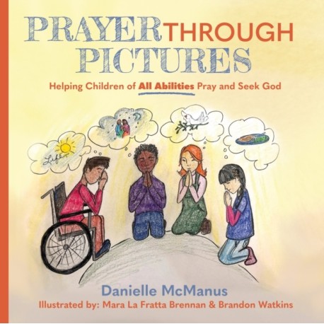 Prayer Through Pictures: Helping Children of All Abilities Pray and Seek God