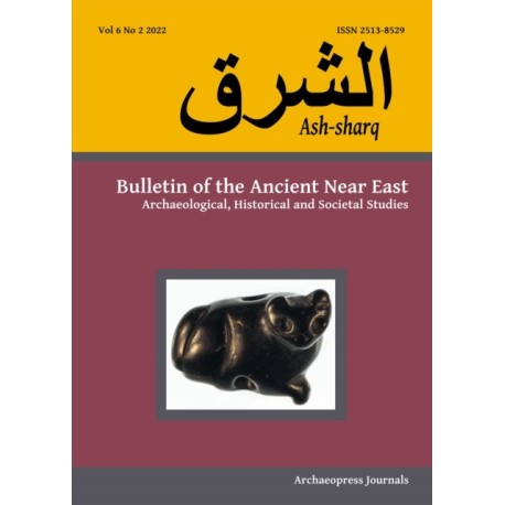 Ash-sharq: Bulletin of the Ancient Near East No 6 1-2, 2022: Archaeological, Historical and Societal Studies