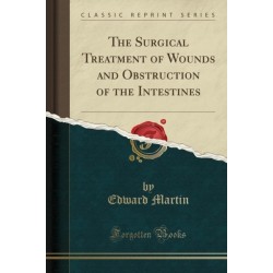 The Surgical Treatment of Wounds and Obstruction of the Intestines (Classic Reprint)