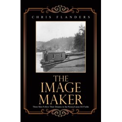 The Image Maker: Three Men Follow Their Dreams in the Pennsylvania Oil Fields