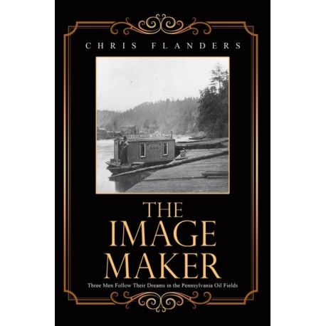 The Image Maker: Three Men Follow Their Dreams in the Pennsylvania Oil Fields