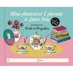 How Ardently I Admire & Love You: A Fill-in Book Inspired by Pride and Prejudice