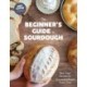 The Beginner's Guide to Sourdough: Best-Kept Secrets for Successful Bread Every Time