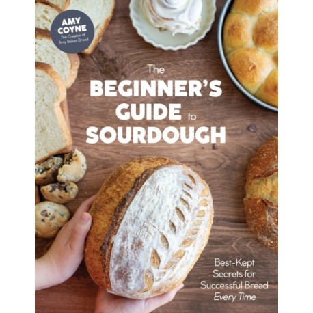 The Beginner's Guide to Sourdough: Best-Kept Secrets for Successful Bread Every Time