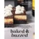 Baked & Buzzed: 50 Spirit-Infused Recipes for Better Flavors, Better Textures, and Happier Hours