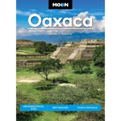 Moon Oaxaca (Second Edition): Archaeological Sites, Best Beaches, Food & Festivals