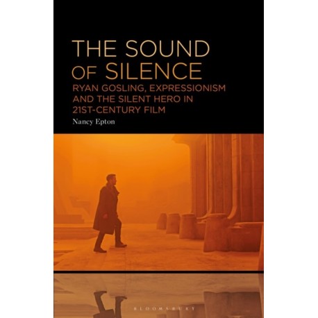 The Sound of Silence: Ryan Gosling, Expressionism and the Silent Hero in 21st-Century Film