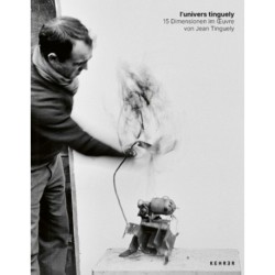 l'univers tinguely: 15 Dimensionen im oeuvre von Jean Tinguely