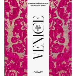 Be a Guest in Venice: Dream Destinations, Original Recipes, and Insider Tips