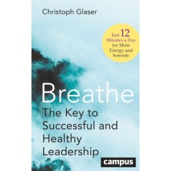 Breathe: The Key to Successful and Healthy Leadership—Just 12 Minutes a Day for More Energy and Serenity