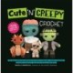 Cute 'N' Creepy Crochet: 20 plus easy amigurumi patterns for scary creatures, cuddly slashers, zombie brides, dangerous dragons and more!