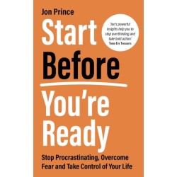 Start Before You’re Ready: Stop Procrastinating, Overcome Fear and Take Control of Your Life