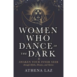 Women Who Dance in the Dark: Awaken Your Inner Seer Through Myths, Dreams and Stories