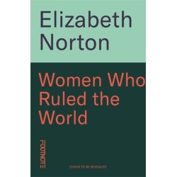 Women Who Ruled the World: 5000 Years of Female Monarchy