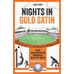 Nights in Gold Satin: When Wolverhampton Wanderers Ruled the World