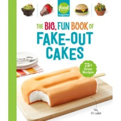 Food Network Magazine The Big, Fun Book of Fake-Out Cakes: 75+ Great Recipes