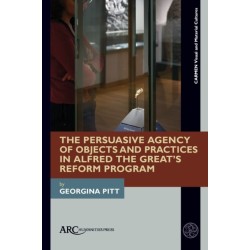 The Persuasive Agency of Objects and Practices in Alfred the Great's Reform Program