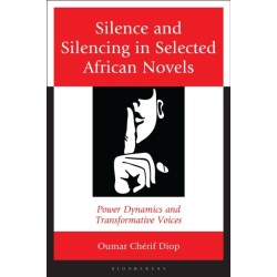 Silence and Silencing in Selected African Novels: Power Dynamics and Transformative Voices