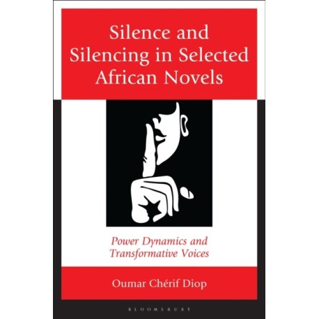 Silence and Silencing in Selected African Novels: Power Dynamics and Transformative Voices