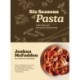 Six Seasons of Pasta: A New Way with Everyone's Favorite Food