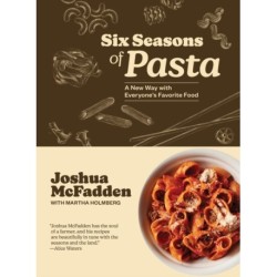 Six Seasons of Pasta: A New Way with Everyone's Favorite Food