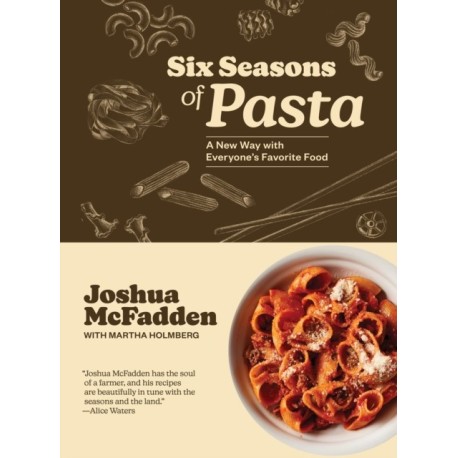 Six Seasons of Pasta: A New Way with Everyone's Favorite Food