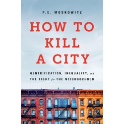 How to Kill a City: Gentrification, Inequality, and the Fight for the Neighborhood