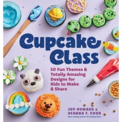 Cupcake Class: 50 Fun Themes & Totally Amazing Designs for Kids to Make & Share
