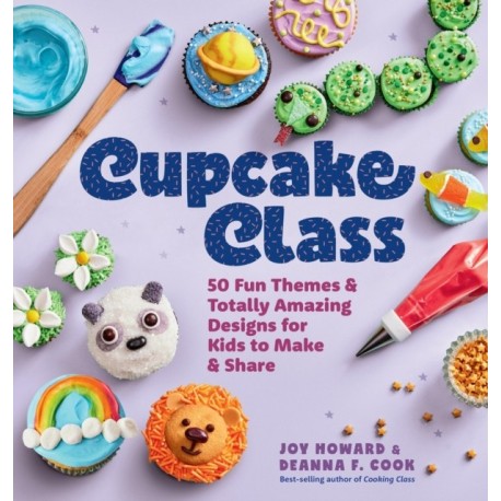 Cupcake Class: 50 Fun Themes & Totally Amazing Designs for Kids to Make & Share