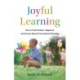 Joyful Learning: How to Find Freedom, Happiness, and Success Beyond Conventional Schooling